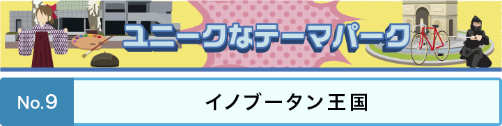 ユニークなテーマパーク　No.9　イノブータン王国
